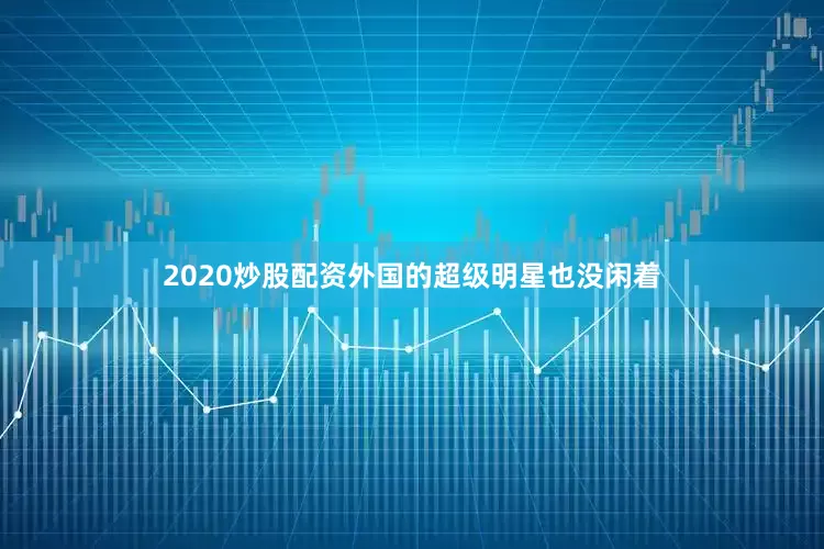 2020炒股配资外国的超级明星也没闲着