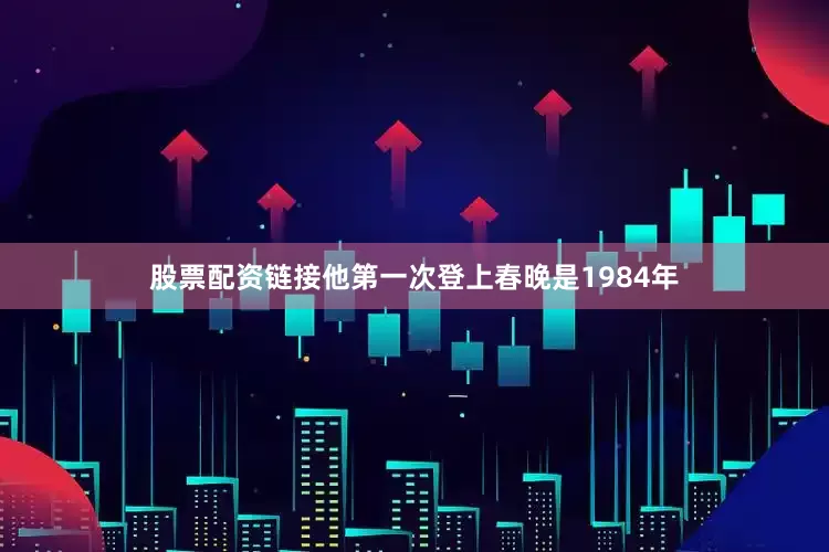 股票配资链接他第一次登上春晚是1984年