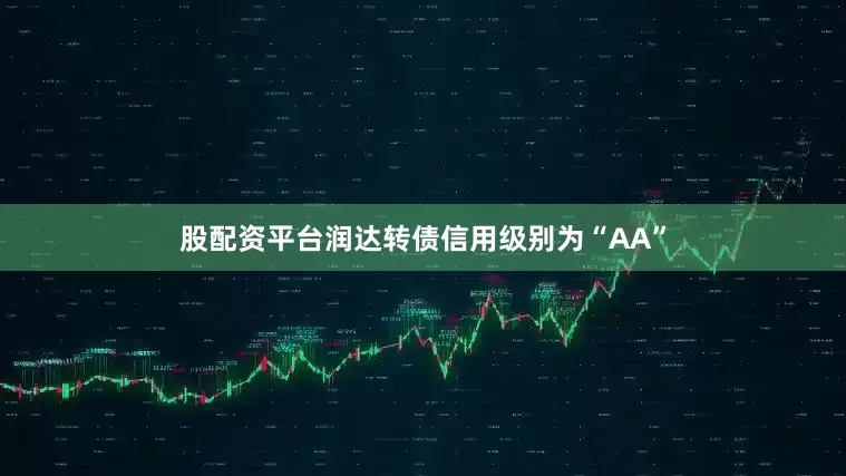 股配资平台润达转债信用级别为“AA”