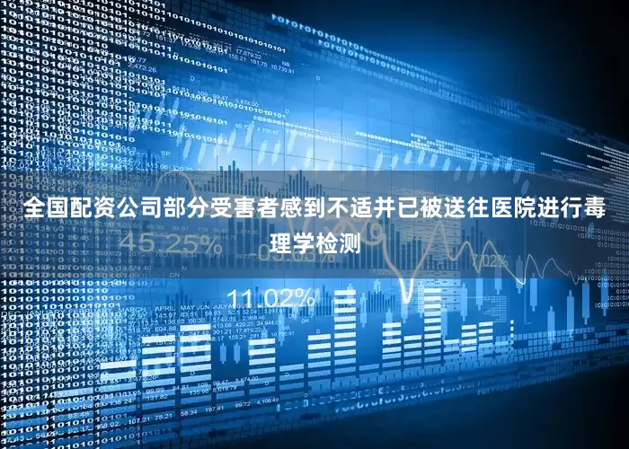 全国配资公司部分受害者感到不适并已被送往医院进行毒理学检测