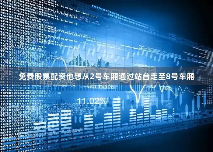 免费股票配资他想从2号车厢通过站台走至8号车厢