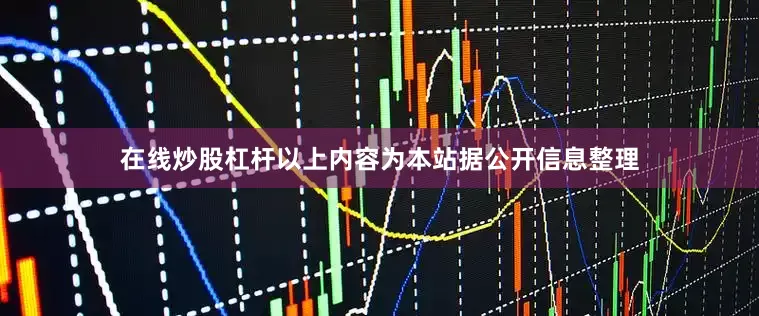 在线炒股杠杆以上内容为本站据公开信息整理