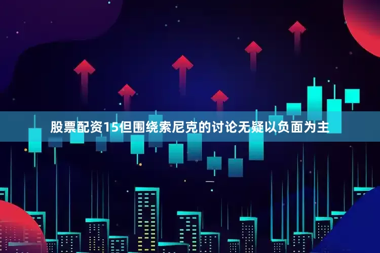 股票配资15但围绕索尼克的讨论无疑以负面为主