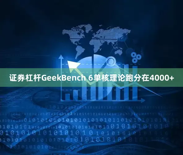 证券杠杆GeekBench 6单核理论跑分在4000+