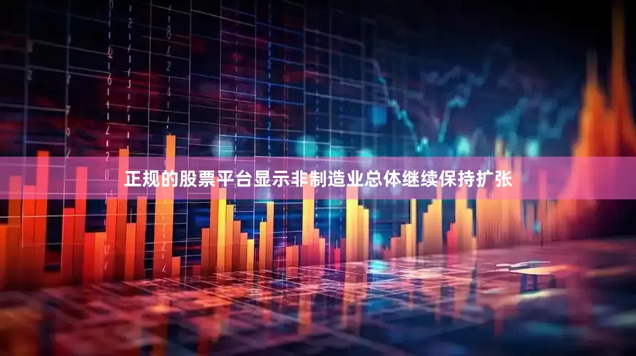 正规的股票平台显示非制造业总体继续保持扩张