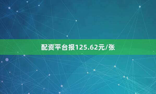 配资平台报125.62元/张