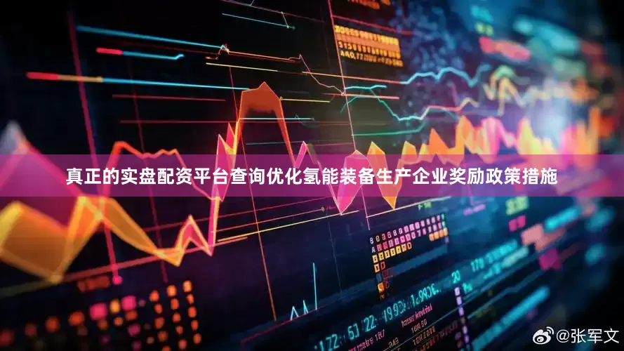 真正的实盘配资平台查询优化氢能装备生产企业奖励政策措施