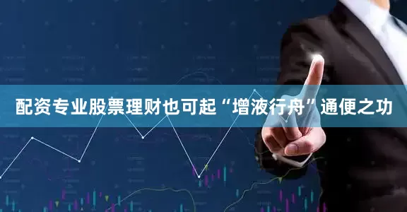 配资专业股票理财也可起“增液行舟”通便之功