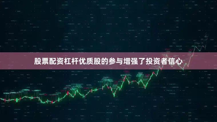 股票配资杠杆优质股的参与增强了投资者信心