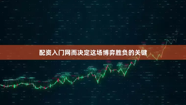配资入门网而决定这场博弈胜负的关键