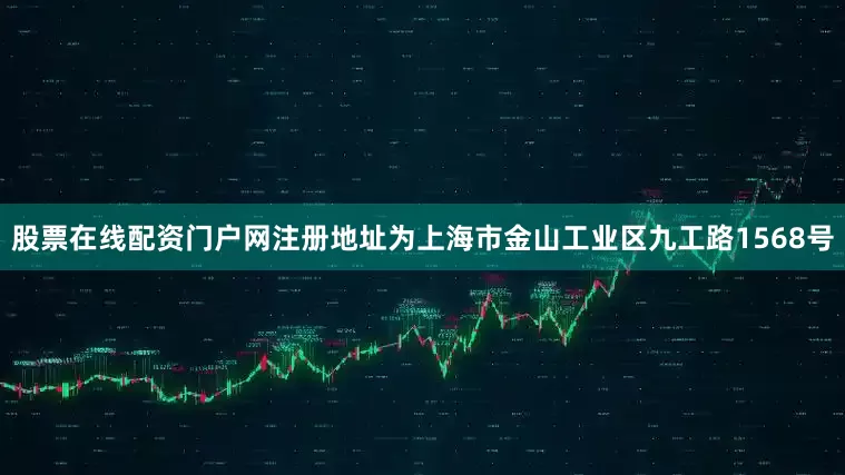 股票在线配资门户网注册地址为上海市金山工业区九工路1568号